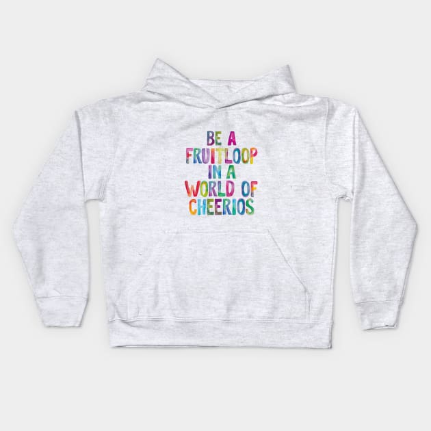 Be a Fruitloop in a World of Cheerios Kids Hoodie by MotivatedType